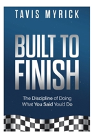 Built to Finish: The Discipline of Doing What You Said You’d Do B0GHDT8TT5 Book Cover