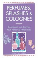 Perfumes, Splashes & Colognes: Discovering and Crafting Your Personal Fragrances 0882669850 Book Cover