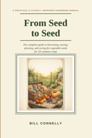 From Seed to Seed: The Complete and Slightly Improper Manual for the Vegetable Seed Saver B0HNTS6539 Book Cover