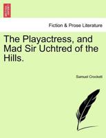 The Playactress, and Mad Sir Uchtred of the Hills. 1241372136 Book Cover