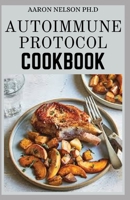 AUTOIMMUNE PROTOCOL COOKBOOK: DIET RECIPES TO PREVENT AND REVERT YOUR CONDITION AND RECLAIM YOUR HEALTH B08T78RLZZ Book Cover