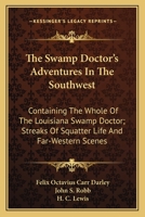 The Swamp Doctor's Adventures In The Southwest: Containing The Whole Of The Louisiana Swamp Doctor; Streaks Of Squatter Life And Far-Western Scenes 0548483442 Book Cover
