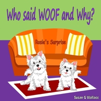 Who Said Woof and Why?: Rosie's Surprise 1512249254 Book Cover