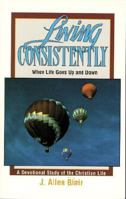 Living Consistently, When Life Goes Up and Down: A Devotional Study of the Christian Life 082542187X Book Cover