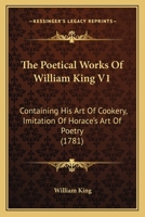 The Poetical Works Of William King V1: Containing His Art Of Cookery, Imitation Of Horace's Art Of Poetry 1166299236 Book Cover