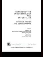 Reproductive Endocrinology and Infertility: Current Trends and Developments 082470844X Book Cover