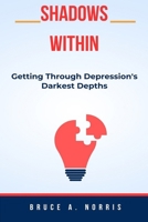 Shadows Within: Getting Through Depression's Darkest Depths B0CGTWSJRS Book Cover