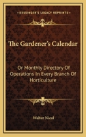 The Gardener's Calendar: Or Monthly Directory Of Operations In Every Branch Of Horticulture 0548478767 Book Cover