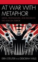 At War with Metaphor: Media Propaganda and Racism in the War on Terror 0739121995 Book Cover