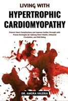 Living With Hypertrophic Cardiomyopathy: Prevent Heart Complications and Improve Cardiac Strength with Proven Strategies for Lifelong Heart Health, Enhanced Circulation, and Well-Being B0GXK91V3C Book Cover