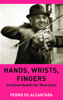 Hands, Wrists, Fingers: Creative Health for Musicians 1839994061 Book Cover
