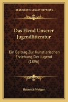Das Elend Unserer Jugendlitteratur: Ein Beitrag Zur Kunstlerischen Erziehung Der Jugend (1896) 1145525652 Book Cover