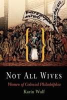Not All Wives: Women of Colonial Philadelphia 0812219171 Book Cover