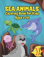 Sea Animals Coloring Book For Kids Ages 4-12: A Great Ocean Animals Activity & Sea Creatures Stress Fun Relaxation Coloring Book With Underwater Marin B097X7M898 Book Cover