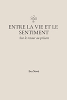 Entre la vie et le sentiment: Sur le retour au présent (French Edition) 6188798477 Book Cover