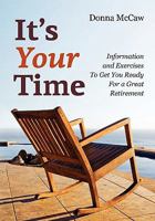 It's Your Time: Information and Exercises to Get You Ready for a Great Retirement 1926645480 Book Cover