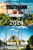 TRUTHAHN REISEFÜHRER 2024: Entdecken Sie die reiche Geschichte und einzigartige Kultur der Truthahn : Entdecken Sie die prächtige Hagia Sophia. (German Edition) B0CRR6RBVX Book Cover