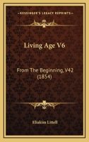Living Age V6: From The Beginning, V42 1120319129 Book Cover