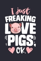 I Just Freaking Love Pigs Ok: Pig Lined Notebook, Journal, Organizer, Diary, Composition Notebook, Gifts for Girls, Boys, Women, Men and Farmers 1705994156 Book Cover