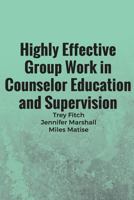 Highly Effective Group Work in Counselor Education and Supervison 1544923511 Book Cover