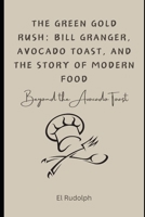 The Green Gold Rush: Bill Granger, Avocado Toast, and the Story of Modern Food: Beyond the Avocado Toast B0CR787WRD Book Cover