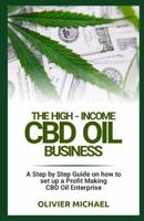 The High-Income CBD Oil Business: A Step by Step Guide on how to set up a Profit Making CBD Oil Enterprise 1079243313 Book Cover