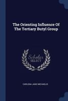 The Orienting Influence of the Tertiary Butyl Group 1377244407 Book Cover