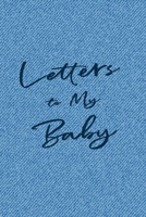 Letters to My Baby: A Notebook for Fathers or Mothers to Write Messages & Thoughts for their Young Child for Future Reading – Light Blue Jeans Fabric Design 1696190320 Book Cover