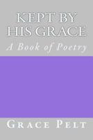 Kept by His Grace: A Book of Poetry 1468078917 Book Cover