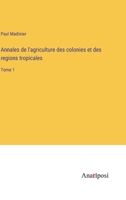 Annales de l'agriculture des colonies et des regions tropicales: Tome 1 338270031X Book Cover