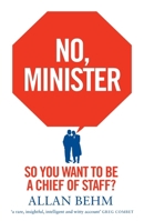 No, Minister: So you want to be a chief of staff? 0522877311 Book Cover