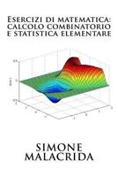 Esercizi di matematica: calcolo combinatorio e statistica elementare 1523675152 Book Cover