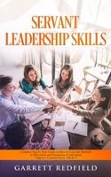 Servant Leadership Skills: Complete Step by Step Guide on How to Learn the Methods to Motivation and Persuasion of individuals 151366929X Book Cover