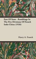 East of Siam - Ramblings in the Five Divisions of French Indo-China (1926) 1406727733 Book Cover