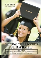 Setting the Records Straight: How to Craft Homeschool Transcripts and Course Descriptions for College Admission and Scholarships 1449583555 Book Cover