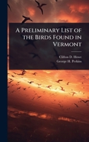 A Preliminary List of the Birds Found in Vermont 102406638X Book Cover