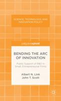 Bending the Arc of Innovation: Public Support of R&d in Small, Entrepreneurial Firms 1137371587 Book Cover