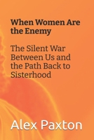 When Women Are the Enemy: The Silent War Between Us and the Path Back to Sisterhood B0GGYB89QC Book Cover