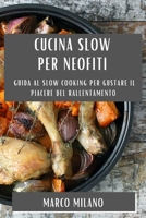 Cucina Slow per Neofiti: Guida al Slow Cooking per Gustare il Piacere del Rallentamento 1835505937 Book Cover