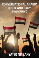 Conversational Arabic Quick and Easy: Iraqi Dialect, Iraqi Arabic, Gulf Arabic, English Arabic, Arabic English, Iraq 1533081867 Book Cover