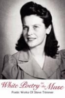 White Poetry To The Muse: Poetic Works Of Steve Trimmer 0595499368 Book Cover