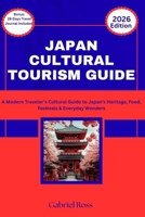 JAPAN CULTURAL TOURISM GUIDE: A Modern Traveler’s Cultural Guide to Japan’s Heritage, Food, Festivals & Everyday Wonders B0GF2GF494 Book Cover