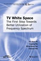 TV White Space: The First Step Towards Better Utilization of Frequency Spectrum (The ComSoc Guides to Communications Technologies) 1119110424 Book Cover