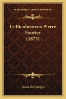 Le Bienheureux Pierre Fourier (1873) 1167698193 Book Cover