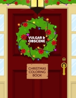 Vulgar & Obscene Christmas Coloring Book: Adult Coloring Book With Funny Shocking Festive Curse Words and Dirty Holiday Swearing Phrases for Those Who ... and Relaxing Winter Designs Stocking Stuffer B08JB5WSF4 Book Cover