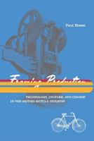 Framing Production: Technology, Culture, and Change in the British Bicycle Industry 0262681706 Book Cover