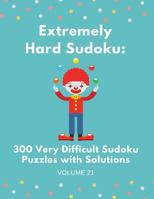 Extremely Hard Sudoku: 300 Very Difficult Sudoku Puzzles with Solutions: Volume 21 1540670899 Book Cover