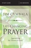 Life-Changing Prayer Bible Study Guide: Approaching the Throne of Grace 0310694841 Book Cover