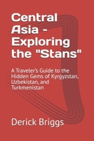 Central Asia – Exploring the "Stans": A Traveler’s Guide to the Hidden Gems of Kyrgyzstan, Uzbekistan, and Turkmenistan B0DVZHL2LL Book Cover