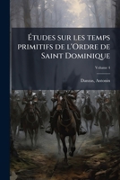 �tudes Sur Les Temps Primitifs de l'Ordre de Saint Dominique, Vol. 4: Le Bienheureux Jourdain de Saxe (Classic Reprint) 1246436019 Book Cover